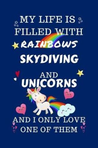 Cover of My Life Is Filled With Rainbows Skydiving And Unicorns And I Only Love One Of Them