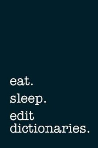 Cover of Eat. Sleep. Edit Dictionaries. - Lined Notebook