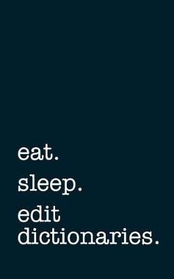 Book cover for Eat. Sleep. Edit Dictionaries. - Lined Notebook