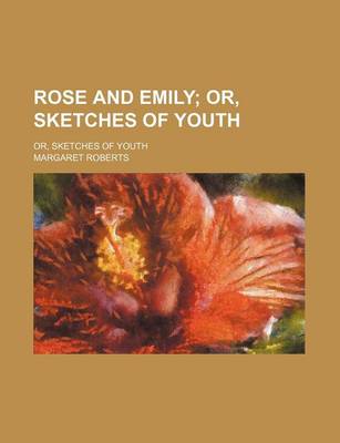 Book cover for Rose and Emily; Or, Sketches of Youth. Or, Sketches of Youth