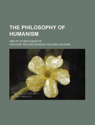 Book cover for The Philosophy of Humanism; And of Other Subjects