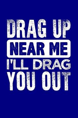 Book cover for Drag Up Near Me I'll Drag You Out