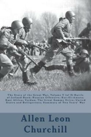 Cover of The Story of the Great War, Volume V (of 8) Battle of Jutland Bank; Russian Offensive; Kut-El-Amara; East Africa; Verdun; The Great Somme Drive; United States and Belligerents; Summary of Two Years' War