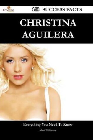 Cover of Christina Aguilera 148 Success Facts - Everything You Need to Know about Christina Aguilera