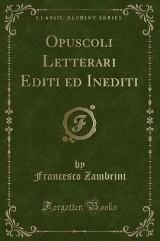 Cover of Opuscoli Letterari Editi Ed Inediti (Classic Reprint)