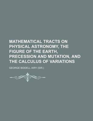 Book cover for Mathematical Tracts on Physical Astronomy, the Figure of the Earth, Precession and Mutation, and the Calculus of Variations