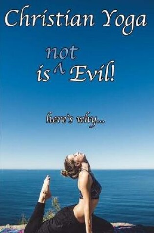 Cover of Christian Yoga Is (Not) Evil!