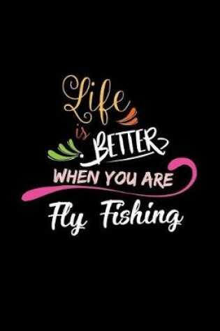 Cover of Life Is Better When You Are Fly Fishing