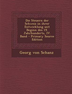 Book cover for Die Steuern Der Schweiz in Ihrer Entwicklung Seit Beginn Des 19. Jahrhunderts, IV. Band - Primary Source Edition