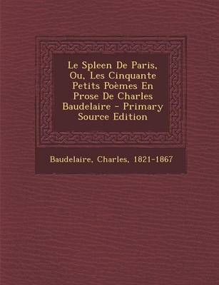 Book cover for Le Spleen de Paris, Ou, Les Cinquante Petits Poemes En Prose de Charles Baudelaire