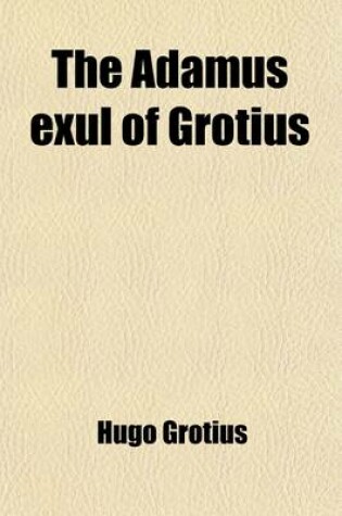 Cover of The Adamus Exul of Grotius; Or the Prototype of Paradise Lost, Tr. by F. Barnham. or the Prototype of Paradise Lost, Tr. by F. Barnham