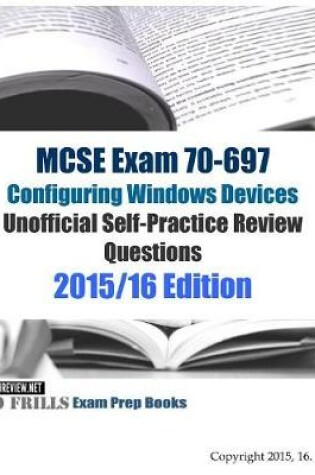 Cover of MCSE Exam 70-697 Configuring Windows Devices Unofficial Self-Practice Review Questions