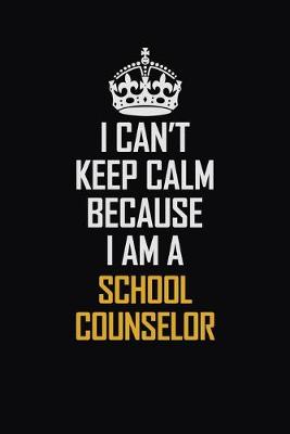 Book cover for I Can't Keep Calm Because I Am A School Counselor