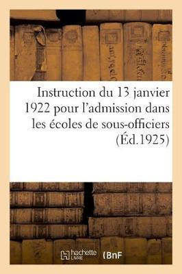 Book cover for Instruction Du 13 Janvier 1922 Pour l'Admission Dans Les Ecoles de Sous-Officiers, Saint-Maixent