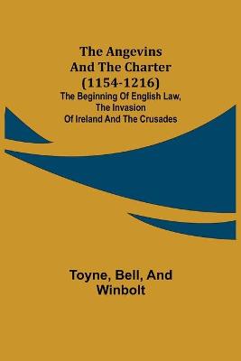 Book cover for The Angevins and the Charter (1154-1216); The Beginning of English Law, the Invasion of Ireland and the Crusades
