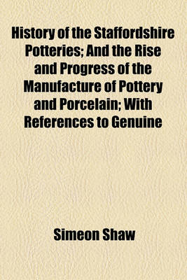 Book cover for History of the Staffordshire Potteries; And the Rise and Progress of the Manufacture of Pottery and Porcelain; With References to Genuine