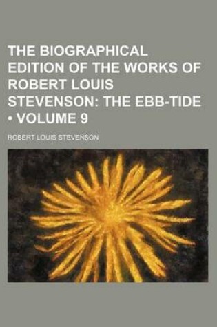 Cover of The Biographical Edition of the Works of Robert Louis Stevenson (Volume 9); The Ebb-Tide