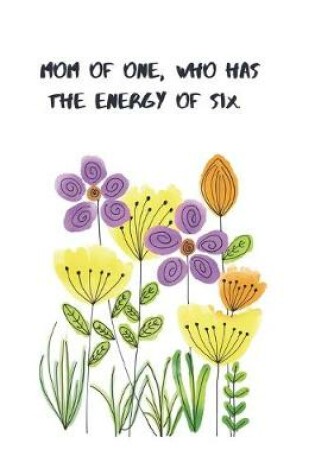 Cover of Mom of One, Who Has the Energy of Six.