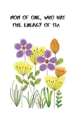 Book cover for Mom of One, Who Has the Energy of Six.