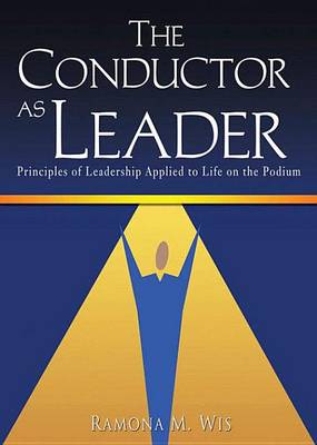 Cover of Conductor as Leader, The: Principles of Leadership Applied to Life on the Podium