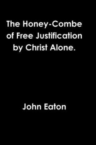 Cover of The Honey-Combe of Free Justification by Christ Alone.