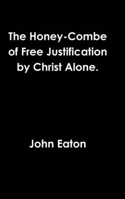Book cover for The Honey-Combe of Free Justification by Christ Alone.