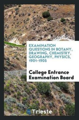 Cover of Examination Questions in Botany, Drawing, Chemistry, Geography, Physics, 1901-1905