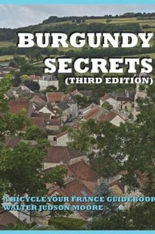 Cover of BURGUNDY SECRETS A BICYCLE YOUR FRANCE GUIDEBOOK (Third Edition)