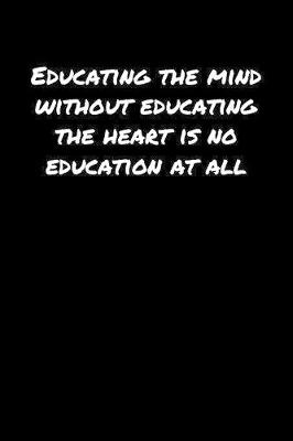 Book cover for Educating The Mind Without Educating The Heart Is No Education At All�