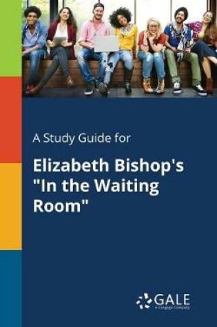 Cover of A Study Guide for Elizabeth Bishop's "In the Waiting Room"