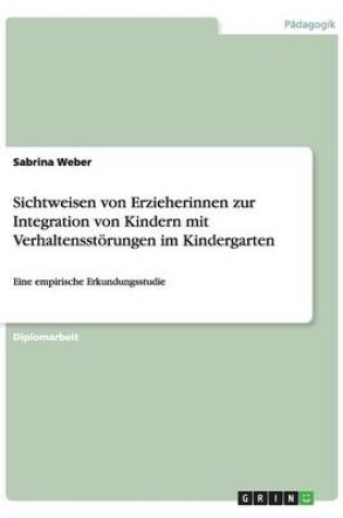 Cover of Sichtweisen Von Erzieherinnen Zur Integration Von Kindern Mit Verhaltensstorungen Im Kindergarten