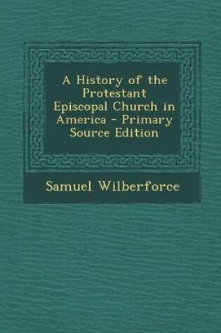 Cover of A History of the Protestant Episcopal Church in America - Primary Source Edition