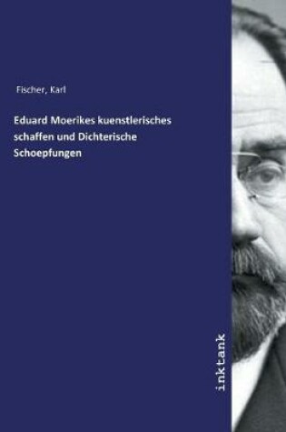 Cover of Eduard Moerikes kuenstlerisches schaffen und Dichterische Schoepfungen