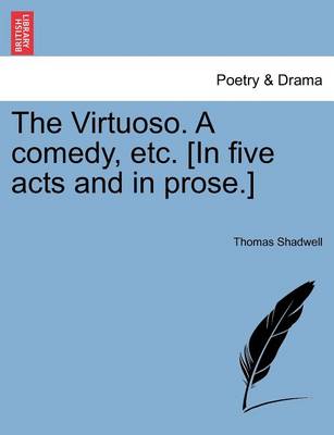 Book cover for The Virtuoso. a Comedy, Etc. [In Five Acts and in Prose.]