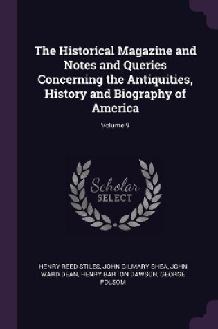 Cover of The Historical Magazine and Notes and Queries Concerning the Antiquities, History and Biography of America; Volume 9
