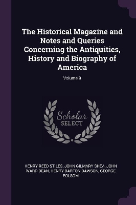 Book cover for The Historical Magazine and Notes and Queries Concerning the Antiquities, History and Biography of America; Volume 9