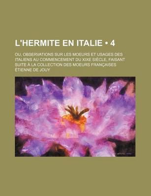 Book cover for L'Hermite En Italie (4); Ou, Observations Sur Les Moeurs Et Usages Des Italiens Au Commencement Du Xixe Siecle, Faisant Suite a la Collection Des Moeu