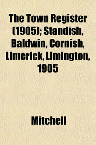 Cover of The Town Register (1905); Standish, Baldwin, Cornish, Limerick, Limington, 1905