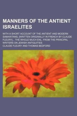 Cover of Manners of the Antient Israelites; With a Short Account of the Antient and Modern Samaritans, [Written Originally in French by Claude Fleury] the Whole Much Enl. from the Principal Writers on Jewish Antiquities