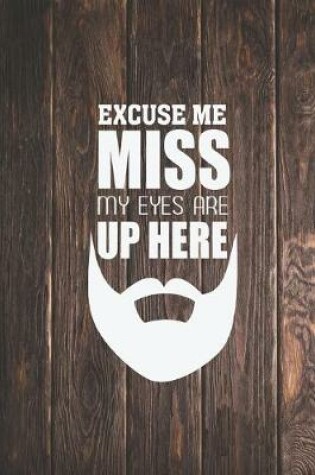 Cover of Beard - Excuse me - My eyes are up here - Funny Facial Hair Journal