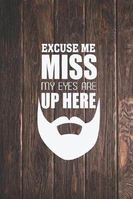 Book cover for Beard - Excuse me - My eyes are up here - Funny Facial Hair Journal