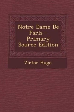 Cover of Notre Dame de Paris - Primary Source Edition