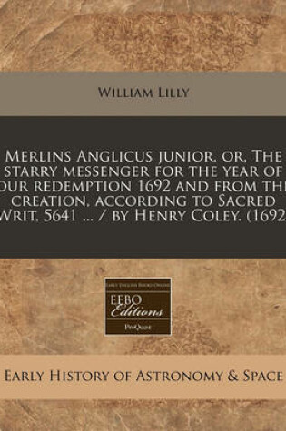 Cover of Merlins Anglicus Junior, Or, the Starry Messenger for the Year of Our Redemption 1692 and from the Creation, According to Sacred Writ, 5641 ... / By Henry Coley. (1692)