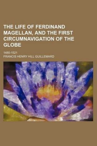 Cover of The Life of Ferdinand Magellan, and the First Circumnavigation of the Globe; 1480-1521