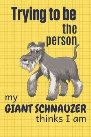 Cover of Trying to be the person my Giant Schnauzer thinks I am