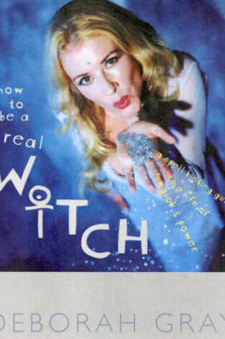 Cover of How to be a Real Witch A Spellbinding guide to a life of magick and inner power