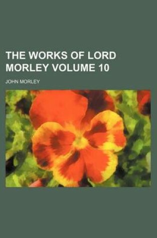 Cover of The Works of Lord Morley Volume 10