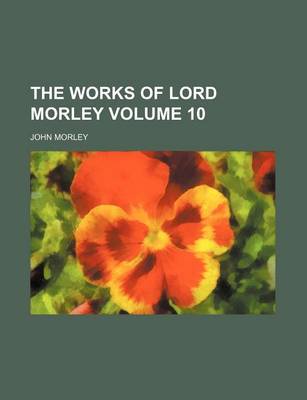 Book cover for The Works of Lord Morley Volume 10