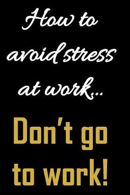 Book cover for How to avoid stress at work. Don't go to work.