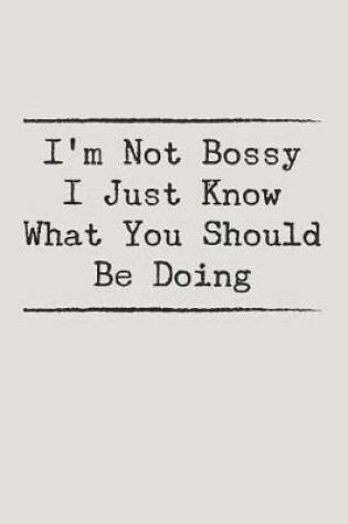 Cover of I'm Not Bossy I Just Know What You Should Be Doing